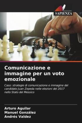 Aguilar / González / Valdez |  Comunicazione e immagine per un voto emozionale | Buch |  Sack Fachmedien