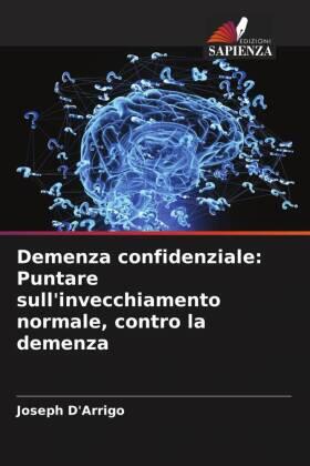D'Arrigo |  Demenza confidenziale: Puntare sull'invecchiamento normale, contro la demenza | Buch |  Sack Fachmedien