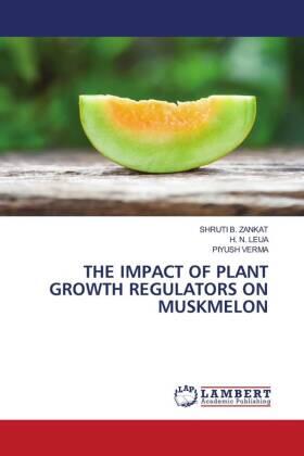 Zankat / Leua / Verma |  THE IMPACT OF PLANT GROWTH REGULATORS ON MUSKMELON | Buch |  Sack Fachmedien