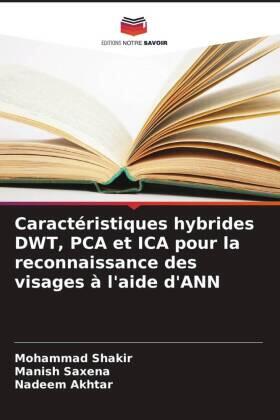 Shakir / Saxena / Akhtar |  Caractéristiques hybrides DWT, PCA et ICA pour la reconnaissance des visages à l'aide d'ANN | Buch |  Sack Fachmedien