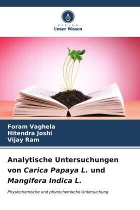 Vaghela / Joshi / Ram |  Analytische Untersuchungen von Carica Papaya L. und Mangifera Indica L. | Buch |  Sack Fachmedien