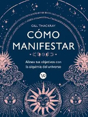 Thackray |  Cómo manifestar : Alinea tus objetivos con la alquimia del universo | eBook | Sack Fachmedien