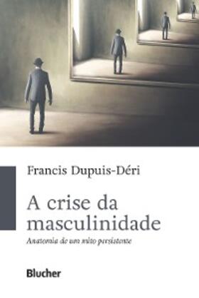 Dupuis-Déri |  A crise da masculinidade | eBook | Sack Fachmedien