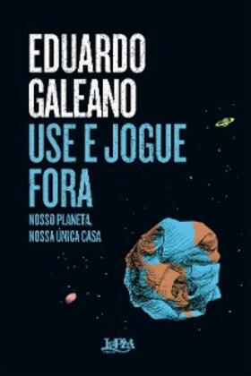 Galeano |  Use e jogue fora: nosso planeta, nossa única casa | eBook | Sack Fachmedien