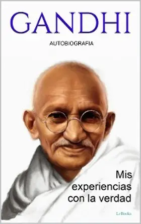 Gandhi |  GANDHI: Mis experiencias con la verdad - Autobiografia | eBook | Sack Fachmedien