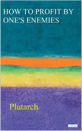 Plutarch |  HOW TO PROFIT BY ONE'S ENEMIES - Plutarch | eBook | Sack Fachmedien
