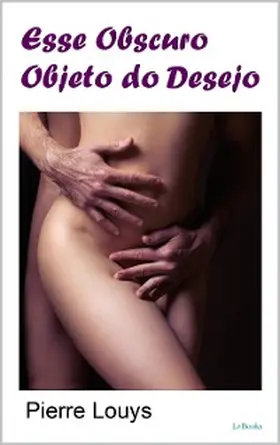 Louys |  Esse Obscuro Objeto do Desejo - Pierre Louys | eBook | Sack Fachmedien