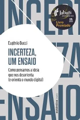 Bucci |  Incerteza, um ensaio: Como pensamos a ideia que nos desorienta (e orienta o mundo digital) - Prêmio Jabuti 2024 | eBook | Sack Fachmedien