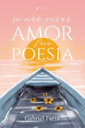 Faria |  Se não virar amor, faço poesia | eBook | Sack Fachmedien