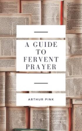 Pink |  A Guide to Fervent Prayer | eBook | Sack Fachmedien