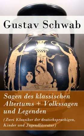 Schwab |  Sagen des klassischen Altertums + Volkssagen und Legenden (Zwei Klassiker der deutschsprachigen, Kinder und Jugendliteratur) | eBook | Sack Fachmedien