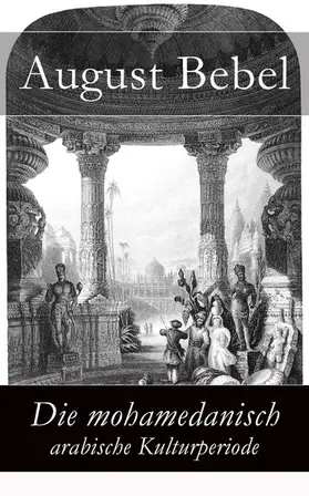 Bebel |  Die mohamedanisch-arabische Kulturperiode | eBook | Sack Fachmedien