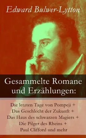Bulwer-Lytton |  Gesammelte Romane und Erzählungen: Die letzten Tage von Pompeji + Das Geschlecht der Zukunft + Das Haus des schwarzen Magiers + Die Pilger des Rheins + Paul Clifford und mehr | eBook | Sack Fachmedien