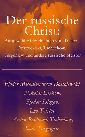Dostojewski / Leskow / Sologub |  Der russische Christ: Ausgewählte Geschichten von Tolstoi, Dostojewski, Tschechow, Turgenjew und andere russische Meister) | eBook | Sack Fachmedien