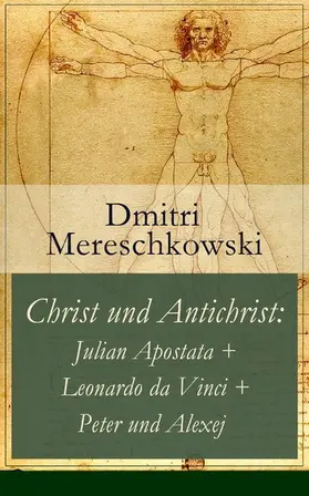 Mereschkowski |  Christ und Antichrist: Julian Apostata + Leonardo da Vinci + Peter und Alexej (Romantriologie) | eBook | Sack Fachmedien