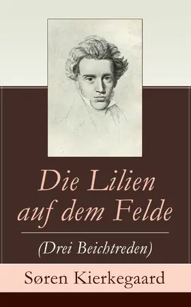 Kierkegaard |  Die Lilien auf dem Felde (Drei Beichtreden) | eBook | Sack Fachmedien