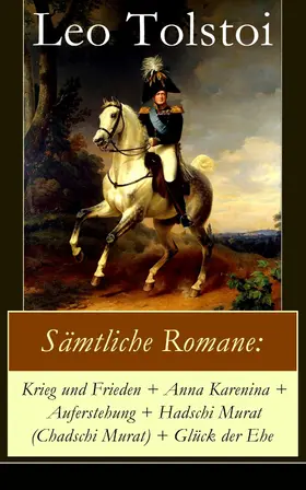 Tolstoi |  Sämtliche Romane: Krieg und Frieden + Anna Karenina + Auferstehung + Hadschi Murat (Chadschi Murat) + Glück der Ehe | eBook | Sack Fachmedien