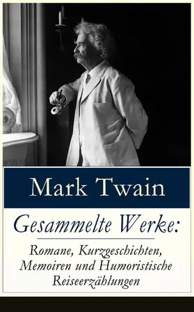 Twain |  Gesammelte Werke: Romane, Kurzgeschichten, Memoiren und Humoristische Reiseerzählungen | eBook | Sack Fachmedien