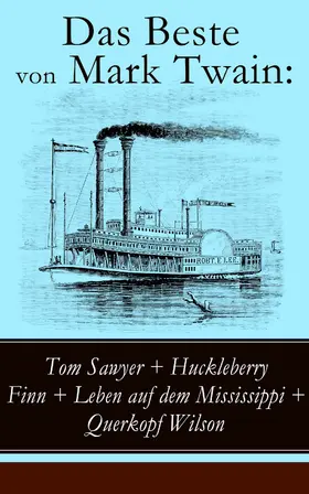 Twain |  Das Beste von Mark Twain: Tom Sawyer + Huckleberry Finn + Leben auf dem Mississippi + Querkopf Wilson | eBook | Sack Fachmedien