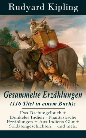 Kipling |  Gesammelte Erzählungen (116 Titel in einem Buch): Das Dschungelbuch + Dunkeles Indien - Phantastische Erzählungen + Aus Indiens Glut + Soldatengeschichten + und mehr | eBook | Sack Fachmedien
