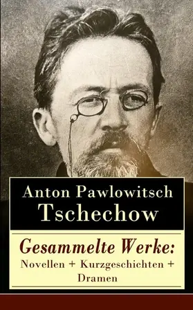 Tschechow |  Gesammelte Werke: Novellen + Kurzgeschichten + Dramen | eBook | Sack Fachmedien
