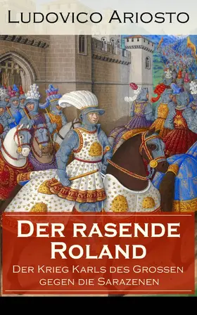 Ariosto |  Der rasende Roland - Der Krieg Karls des Großen gegen die Sarazenen | eBook | Sack Fachmedien