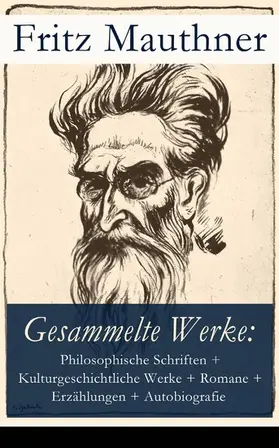 Mauthner |  Gesammelte Werke: Philosophische Schriften, Kulturgeschichtliche Werke, Romane, Erzählungen, Autobiografie | eBook | Sack Fachmedien