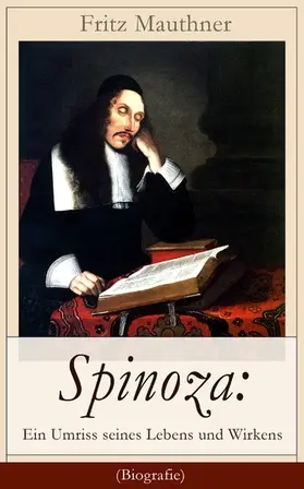 Mauthner |  Spinoza: Ein Umriss seines Lebens und Wirkens (Biografie) | eBook | Sack Fachmedien