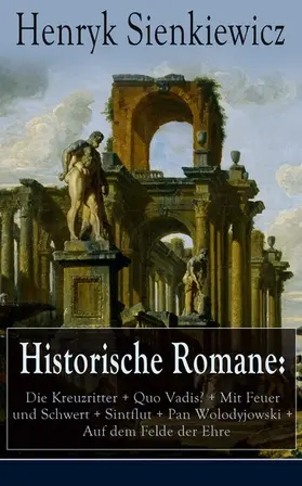 Sienkiewicz |  Historische Romane: Die Kreuzritter + Quo Vadis? + Mit Feuer und Schwert + Sintflut + Pan Wolodyjowski | eBook | Sack Fachmedien