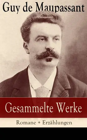 de Maupassant |  Gesammelte Werke: Romane + Erzählungen | eBook | Sack Fachmedien