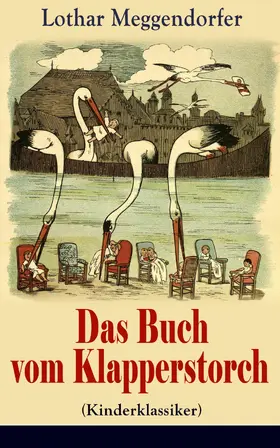 Meggendorfer |  Das Buch vom Klapperstorch (Kinderklassiker) - Mit Originalillustrationen | eBook | Sack Fachmedien