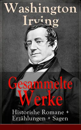 Irving |  Gesammelte Werke: Historishe Romane + Erzählungen + Sagen | eBook | Sack Fachmedien