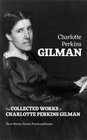 Perkins Gilman |  The Collected Works of Charlotte Perkins Gilman: Short Stories, Novels, Poems and Essays | eBook | Sack Fachmedien