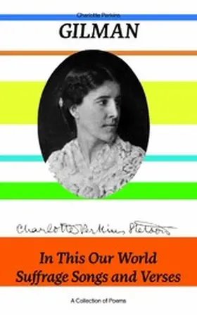 Perkins Gilman |  In This Our World, Suffrage Songs and Verses - A Collection of Poems | eBook | Sack Fachmedien