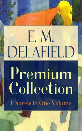 Delafield |  E. M. Delafield Premium Collection: 6 Novels in One Volume | eBook | Sack Fachmedien