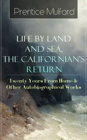 Mulford |  Prentice Mulford: Life by Land and Sea, The Californian's Return - Twenty Years From Home | eBook | Sack Fachmedien