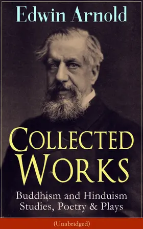 Arnold |  Collected Works of Edwin Arnold: Buddhism and Hinduism Studies, Poetry & Plays (Unabridged) | eBook | Sack Fachmedien
