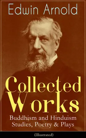 Arnold |  Collected Works of Edwin Arnold: Buddhism and Hinduism Studies, Poetry & Plays (Illustrated) | eBook | Sack Fachmedien