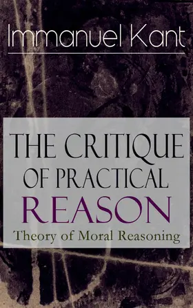 Kant |  The Critique of Practical Reason: Theory of Moral Reasoning | eBook | Sack Fachmedien