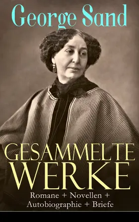 Sand |  Gesammelte Werke: Romane + Novellen + Autobiographie + Briefe | eBook | Sack Fachmedien