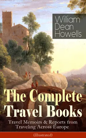 Howells |  The Complete Travel Books of William Dean Howells (Illustrated) | eBook | Sack Fachmedien