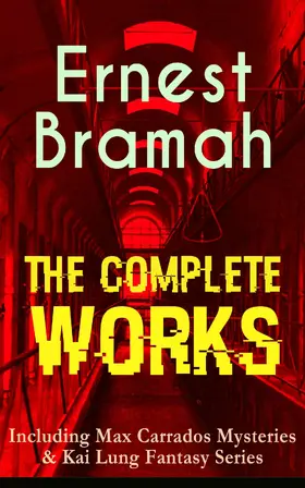 Bramah |  The Complete Works of Ernest Bramah (Including Max Carrados Mysteries & Kai Lung Fantasy Series) | eBook | Sack Fachmedien
