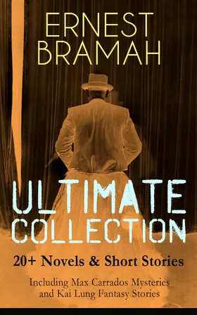 Bramah |  ERNEST BRAMAH Ultimate Collection: 20+ Novels & Short Stories (Including Max Carrados Mysteries and Kai Lung Fantasy Stories) | eBook | Sack Fachmedien