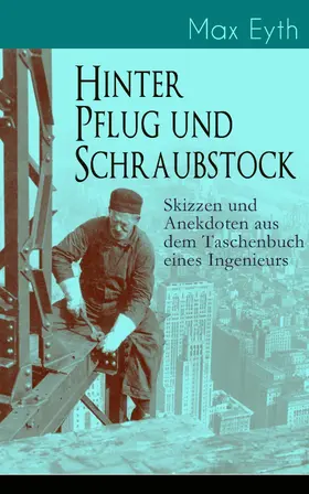 Eyth |  Hinter Pflug und Schraubstock - Skizzen und Anekdoten aus dem Taschenbuch eines Ingenieurs | eBook | Sack Fachmedien
