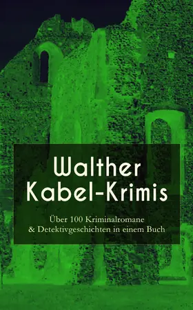 Kabel |  Walther Kabel-Krimis: Über 100 Kriminalromane & Detektivgeschichten in einem Buch | eBook | Sack Fachmedien