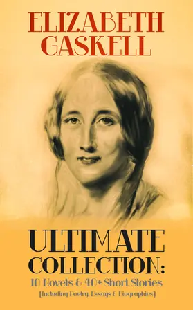 Gaskell |  ELIZABETH GASKELL Ultimate Collection: 10 Novels & 40+ Short Stories (Including Poetry, Essays & Biographies) | eBook | Sack Fachmedien