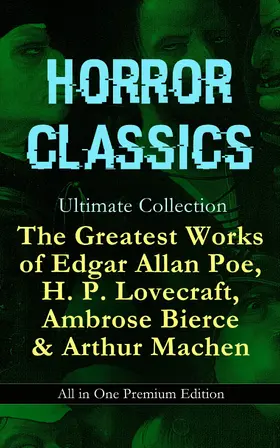 Lovecraft / Poe / Bierce |  HORROR CLASSICS Ultimate Collection: The Greatest Works of Edgar Allan Poe, H. P. Lovecraft, Ambrose Bierce & Arthur Machen - All in One Premium Edition | eBook | Sack Fachmedien
