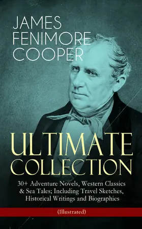 Cooper |  JAMES FENIMORE COOPER - Ultimate Collection: 30+ Adventure Novels, Western Classics & Sea Tales; Including Travel Sketches, Historical Writings and Biographies (Illustrated) | eBook | Sack Fachmedien