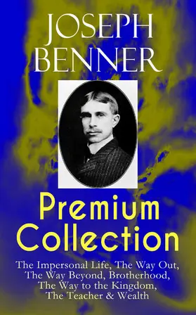 Benner |  JOSEPH BENNER Premium Collection: The Impersonal Life, The Way Out, The Way Beyond, Brotherhood, The Way to the Kingdom, The Teacher & Wealth | eBook | Sack Fachmedien