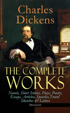 Dickens |  The Complete Works of Charles Dickens: Novels, Short Stories, Plays, Poetry, Essays, Articles, Speeches, Travel Sketches & Letters (Illustrated) | eBook | Sack Fachmedien